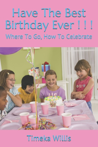 Have The Best Birthday Ever ! ! !