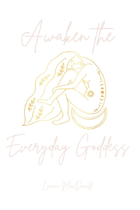 Awaken The Everyday Goddess