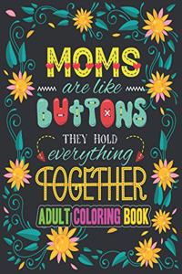 Moms are Like Buttons They Hold Everything Together