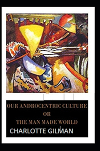 Our Androcentric Culture Or The Man-Made World Illustrated