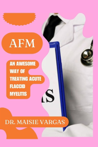 AFM: An Awesome Way of Treating Acute Flaccid Myelitis