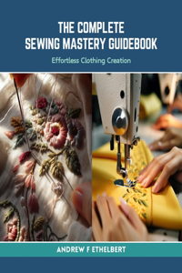 The Complete Sewing Mastery Guidebook