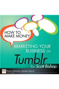 How to Make Money Marketing Your Business with Tumblr
