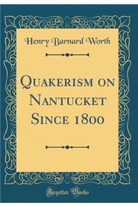 Quakerism on Nantucket Since 1800 (Classic Reprint)