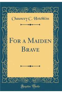 For a Maiden Brave (Classic Reprint)