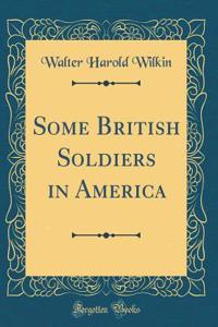 Some British Soldiers in America (Classic Reprint)