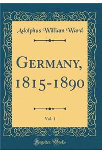 Germany, 1815-1890, Vol. 1 (Classic Reprint)