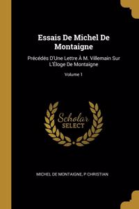 Essais De Michel De Montaigne: Précédés D'Une Lettre À M. Villemain Sur L'Éloge De Montaigne; Volume 1