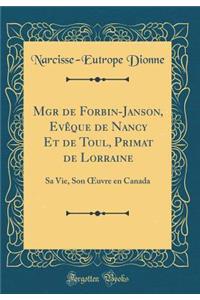 Mgr de Forbin-Janson, Evêque de Nancy Et de Toul, Primat de Lorraine: Sa Vie, Son ?uvre en Canada (Classic Reprint)
