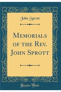 Memorials of the Rev. John Sprott (Classic Reprint)