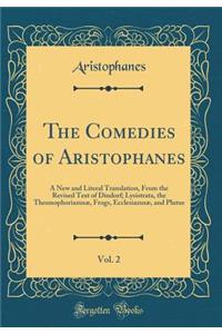 The Comedies of Aristophanes, Vol. 2: A New and Literal Translation, From the Revised Text of Dindorf; Lysistrata, the Thesmophoriazusæ, Frogs, Ecclesiazusæ, and Plutus (Classic Reprint)