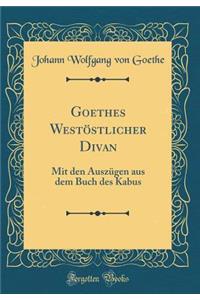 Goethes WestÃ¶stlicher Divan: Mit Den AuszÃ¼gen Aus Dem Buch Des Kabus (Classic Reprint)