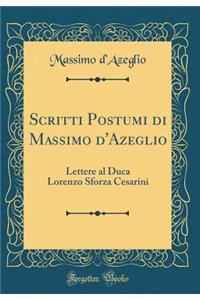 Scritti Postumi Di Massimo d'Azeglio: Lettere Al Duca Lorenzo Sforza Cesarini (Classic Reprint)