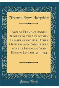 Town of Fremont Annual Reports of the Selectmen, Treasurer and All Other Officers and Committees, for the Financial Year Ending January 31, 1944 (Classic Reprint)
