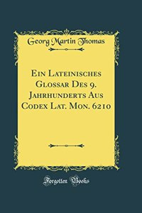 Ein Lateinisches Glossar Des 9. Jahrhunderts Aus Codex Lat. Mon. 6210 (Classic Reprint)