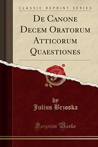 de Canone Decem Oratorum Atticorum Quaestiones (Classic Reprint)