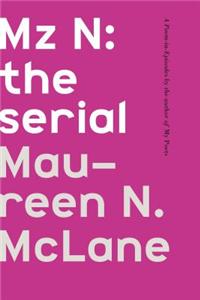 Mz N: The Serial: The Serial, A Poem-in-Episodes