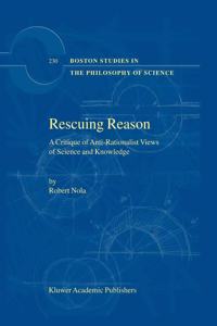 Rescuing Reason: A Critique of Anti-Rationalist Views of Science and Knowledge: 230 (Boston Studies in the Philosophy and History of Science)