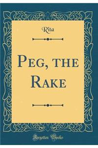 Peg, the Rake (Classic Reprint)