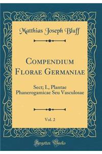 Compendium Florae Germaniae, Vol. 2: Sect; I., Plantae Phanerogamicae Seu Vasculosae (Classic Reprint): Sect; I., Plantae Phanerogamicae Seu Vasculosae (Classic Reprint)