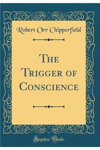 The Trigger of Conscience (Classic Reprint)
