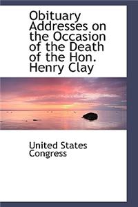 Obituary Addresses on the Occasion of the Death of the Hon. Henry Clay