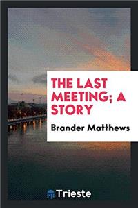 The last meeting; a story