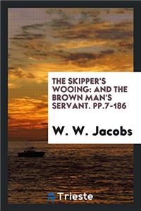 The Skipper's Wooing: And The Brown Man's Servant. pp.7-186