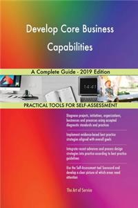 Develop Core Business Capabilities A Complete Guide - 2019 Edition