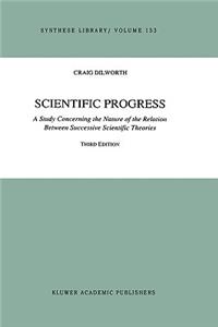 Scientific Progress: A Study Concerning the Nature of the Relation Between Succesa Study Concerning the Nature of the Relation Between Successive Scientific Theories Sive Scientific Theories