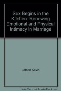 Sex begins in the kitchen: Renewing emotional and physical intimacy in marriage