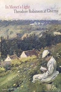 In Monet's Light: Theodore Robinson in Giverny