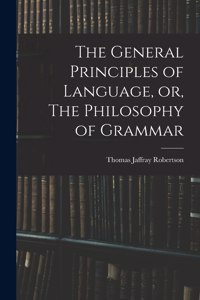 The General Principles of Language, or, The Philosophy of Grammar