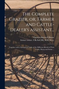 Complete Grazier, or, Farmer and Cattle-dealer's Assistant...