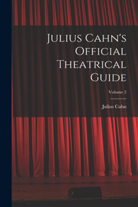 Julius Cahn's Official Theatrical Guide; Volume 2