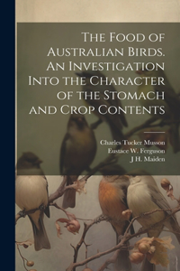 Food of Australian Birds. An Investigation Into the Character of the Stomach and Crop Contents