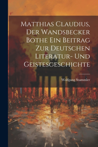 Matthias Claudius, der Wandsbecker Bothe ein Beitrag zur deutschen Literatur- und Geistesgeschichte