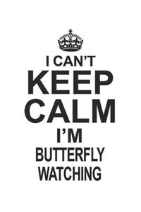 I Can't Keep Calm I'm Butterfly Watching