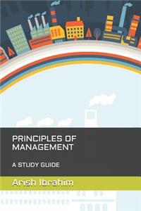 PRINCIPLES OF MANAGEMENT - A Study Guide
