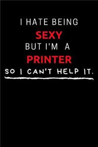 I Hate Being Sexy But I'm A Printer So I Can't Help It