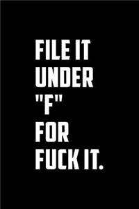 File It Under F For Fuck It