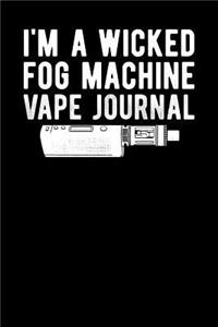 I'm A Wicked Fog Machine Vape Journal