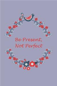 Be Present, Not Perfect