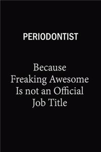 Periodontist Because Freaking Awesome Is Not An Official Job Title