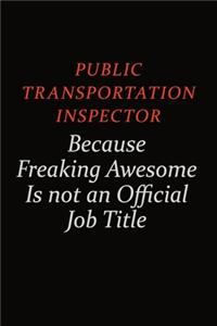 Public Transportation Inspector Because Freaking Awesome Is Not An Official Job Title