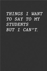 Things I Want To Say To My Students But I Can't