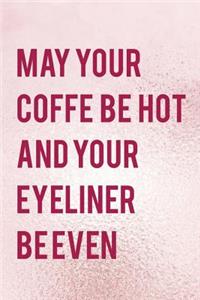 May Your Coffe Be Hot And Your Eyeliner Be Even