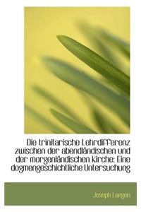 Die Trinitarische Lehrdifferenz Zwischen Der Abendl Ndischen Und Der Morgenl Ndischen Kirche: Eine D