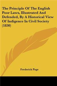The Principle Of The English Poor Laws, Illustrated And Defended, By A Historical View Of Indigence In Civil Society (1830)