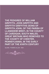 The Pedigree of William Griffith, John Griffith and Griffith Griffiths (Sons of Griffith John, of the Parish of Llanddewi Brefi, in the County of Card